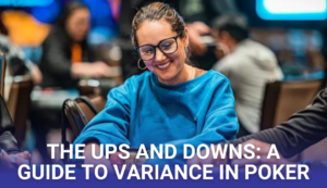 The Ups and Downs: A Guide to Variance in Poker