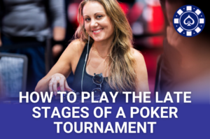 How to Play the Late Stages ofa Poker Tournament IMage1